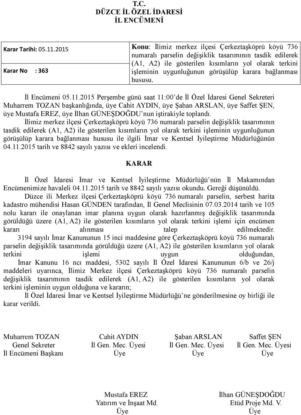 uygunluğunun görüşülüp karara bağlanması hususu. İl Encümeni 05.11.2015 Perşembe günü saat 11:00 de İl Özel İdaresi Genel Sekreteri üye, üye nun iştirakiyle toplandı.