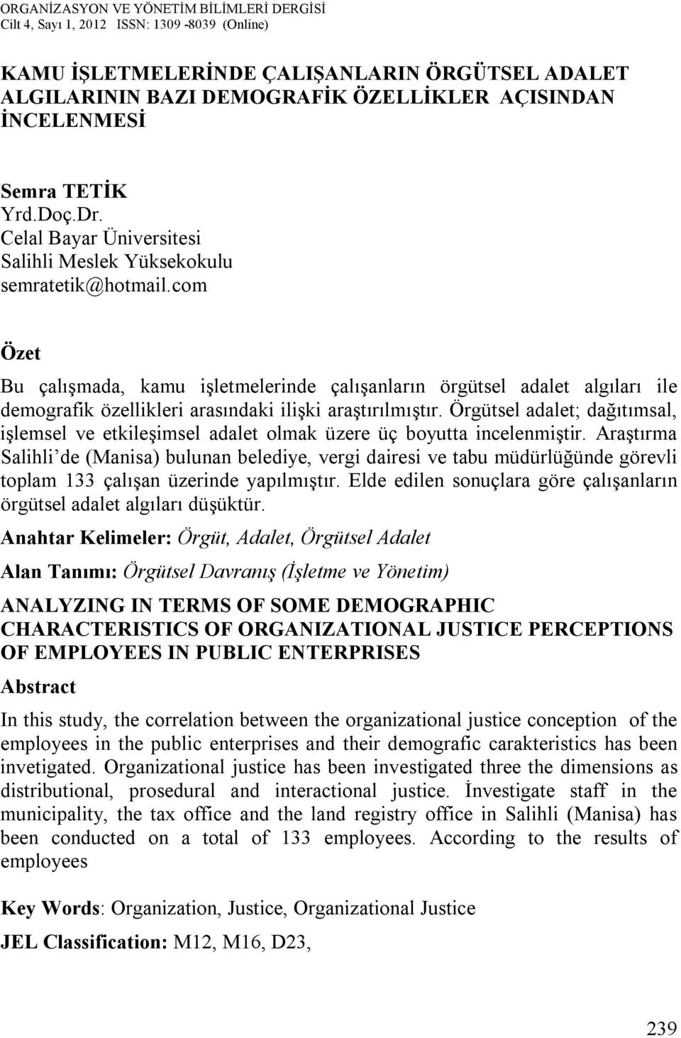 com Özet Bu çalışmada, kamu işletmelerinde çalışanların örgütsel adalet algıları ile demografik özellikleri arasındaki ilişki araştırılmıştır.