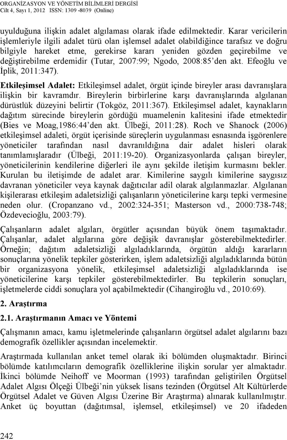 (Tutar, 2007:99; Ngodo, 2008:85 den akt. Efeoğlu ve İplik, 2011:347). Etkileşimsel Adalet: Etkileşimsel adalet, örgüt içinde bireyler arası davranışlara ilişkin bir kavramdır.