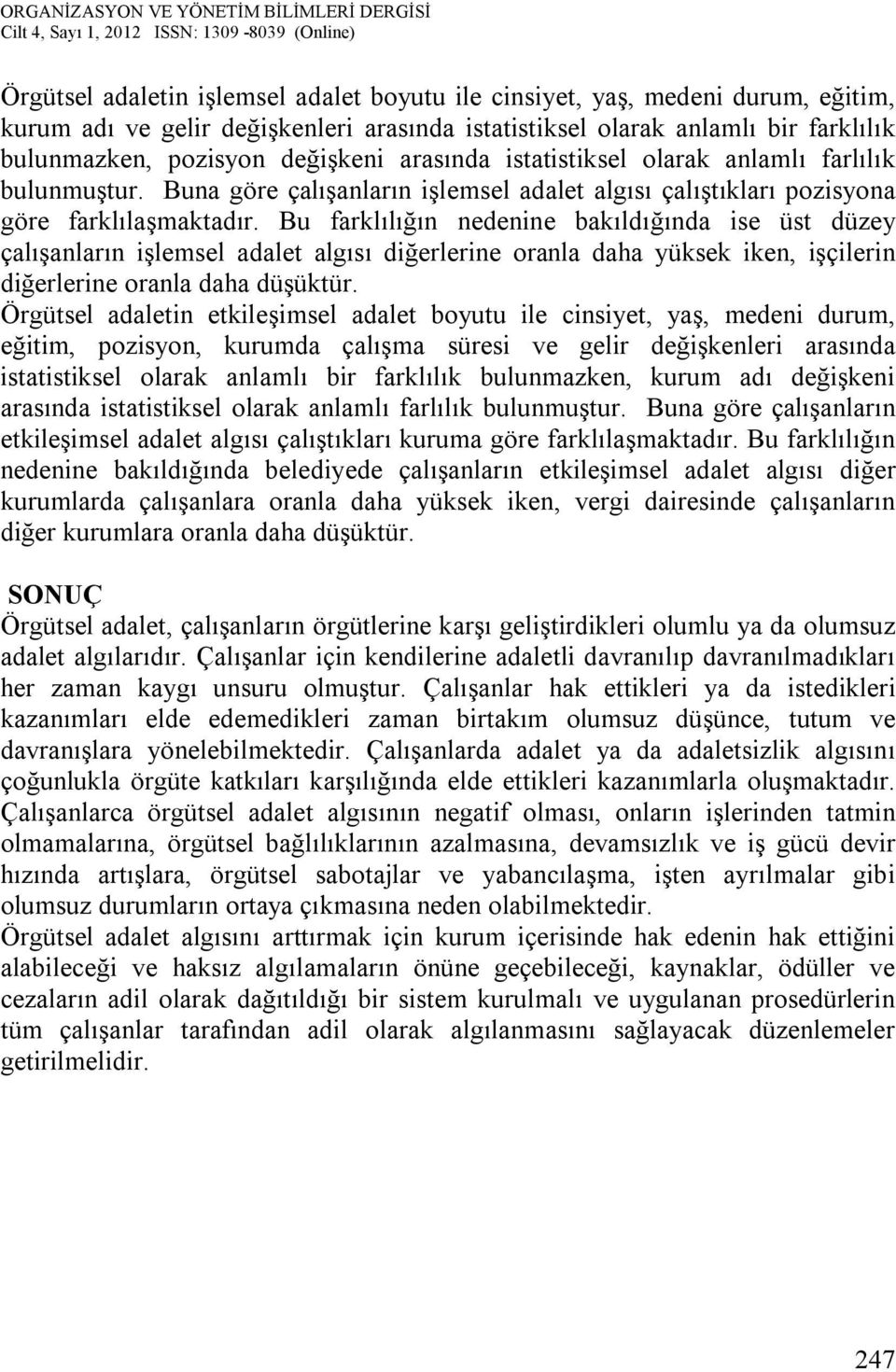 Bu farklılığın nedenine bakıldığında ise üst düzey çalışanların işlemsel adalet algısı diğerlerine oranla daha yüksek iken, işçilerin diğerlerine oranla daha düşüktür.