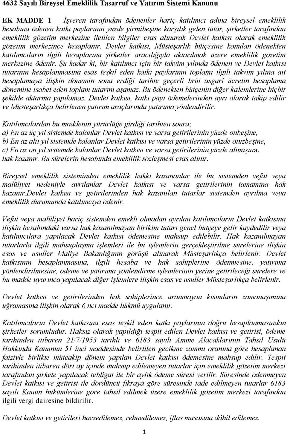 Devlet katkısı, Müsteşarlık bütçesine konulan ödenekten katılımcıların ilgili hesaplarına şirketler aracılığıyla aktarılmak üzere emeklilik gözetim merkezine ödenir.