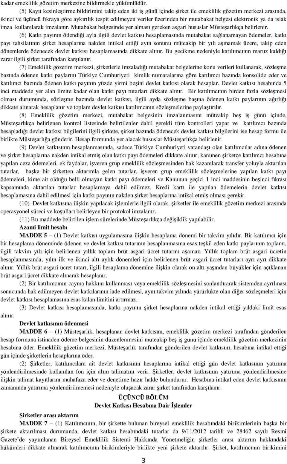 mutabakat belgesi elektronik ya da ıslak imza kullanılarak imzalanır. Mutabakat belgesinde yer alması gereken asgari hususlar Müsteşarlıkça belirlenir.