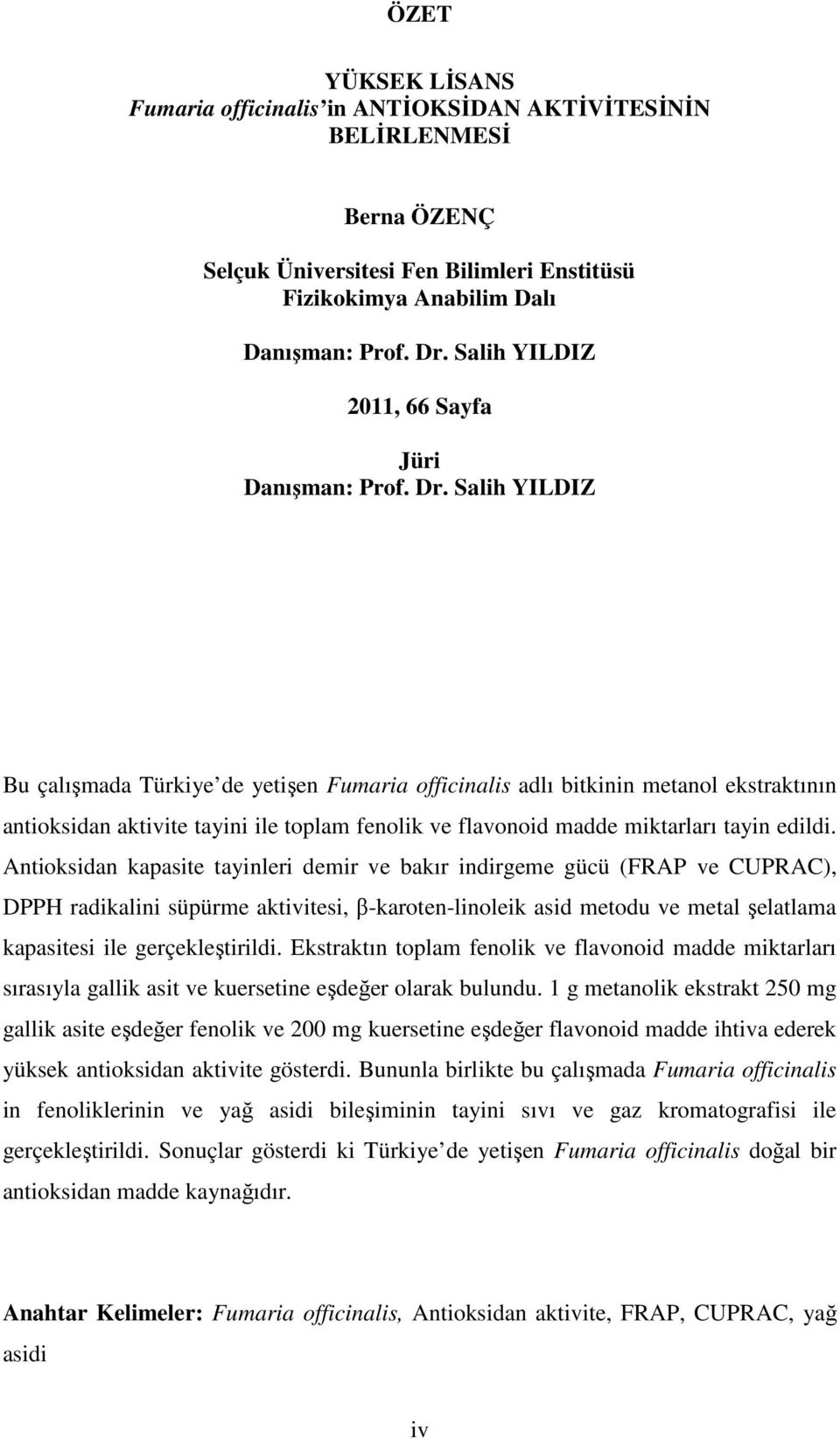 Salih YILDIZ Bu çalışmada Türkiye de yetişen Fumaria officinalis adlı bitkinin metanol ekstraktının antioksidan aktivite tayini ile toplam fenolik ve flavonoid madde miktarları tayin edildi.
