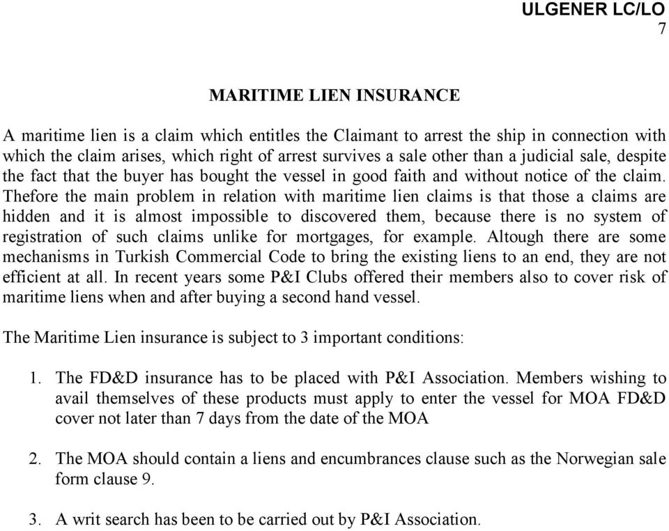 Thefore the main problem in relation with maritime lien claims is that those a claims are hidden and it is almost impossible to discovered them, because there is no system of registration of such