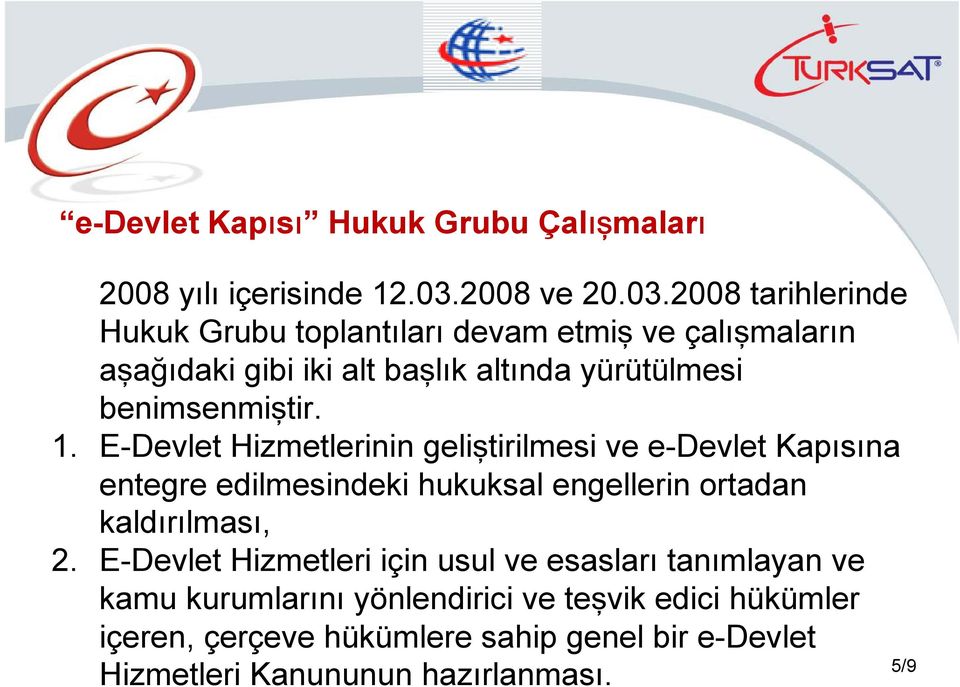 2008 tarihlerinde Hukuk Grubu toplantıları devam etmiş ve çaln aşağıdaki gibi iki alt başlık altında yürütülmesi benimsenmiştir. 1.