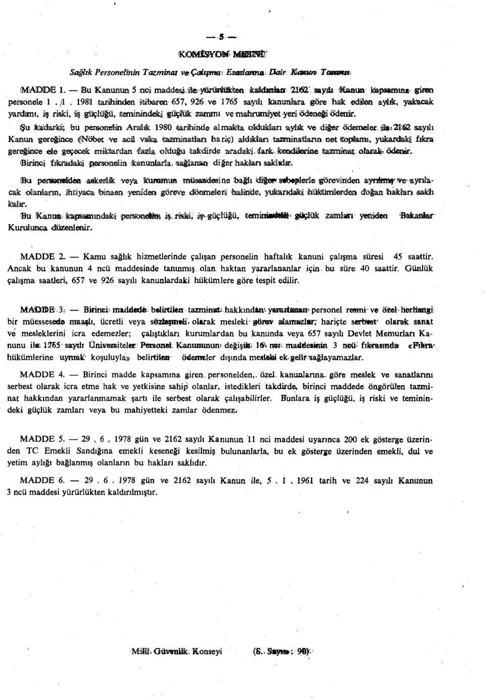 1. 19811 tanihinden itibaren 657, 926 ve 1765 sayılı kanunlara ıgöre hak edilen aydık, yakacak yardımı, iş riski, Üş güçlüğü, teminindeki güçlük zammı ve mahrumi'yet yeri ödeneği Ödenir.