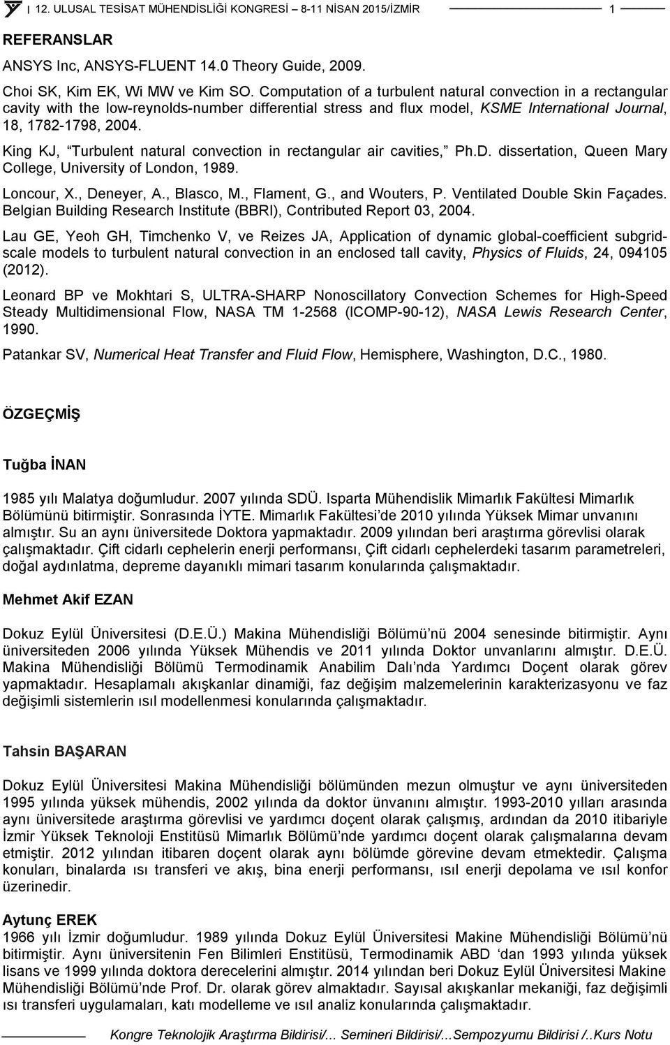 King KJ, Turbulent natural convection in rectangular air cavities, Ph.D. dissertation, Queen Mary College, University of London, 1989. Loncour, X., Deneyer, A., Blasco, M., Flament, G.