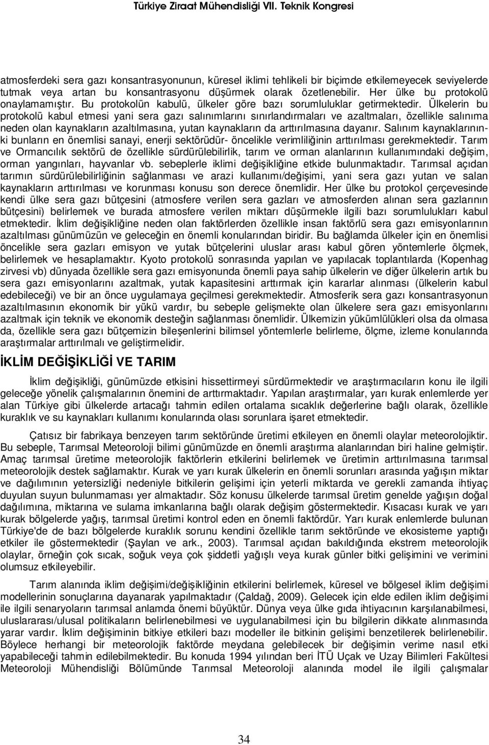 Ülkelerin bu protokolü kabul etmesi yani sera gazı salınımlarını sınırlandırmaları ve azaltmaları, özellikle salınıma neden olan kaynakların azaltılmasına, yutan kaynakların da arttırılmasına dayanır.