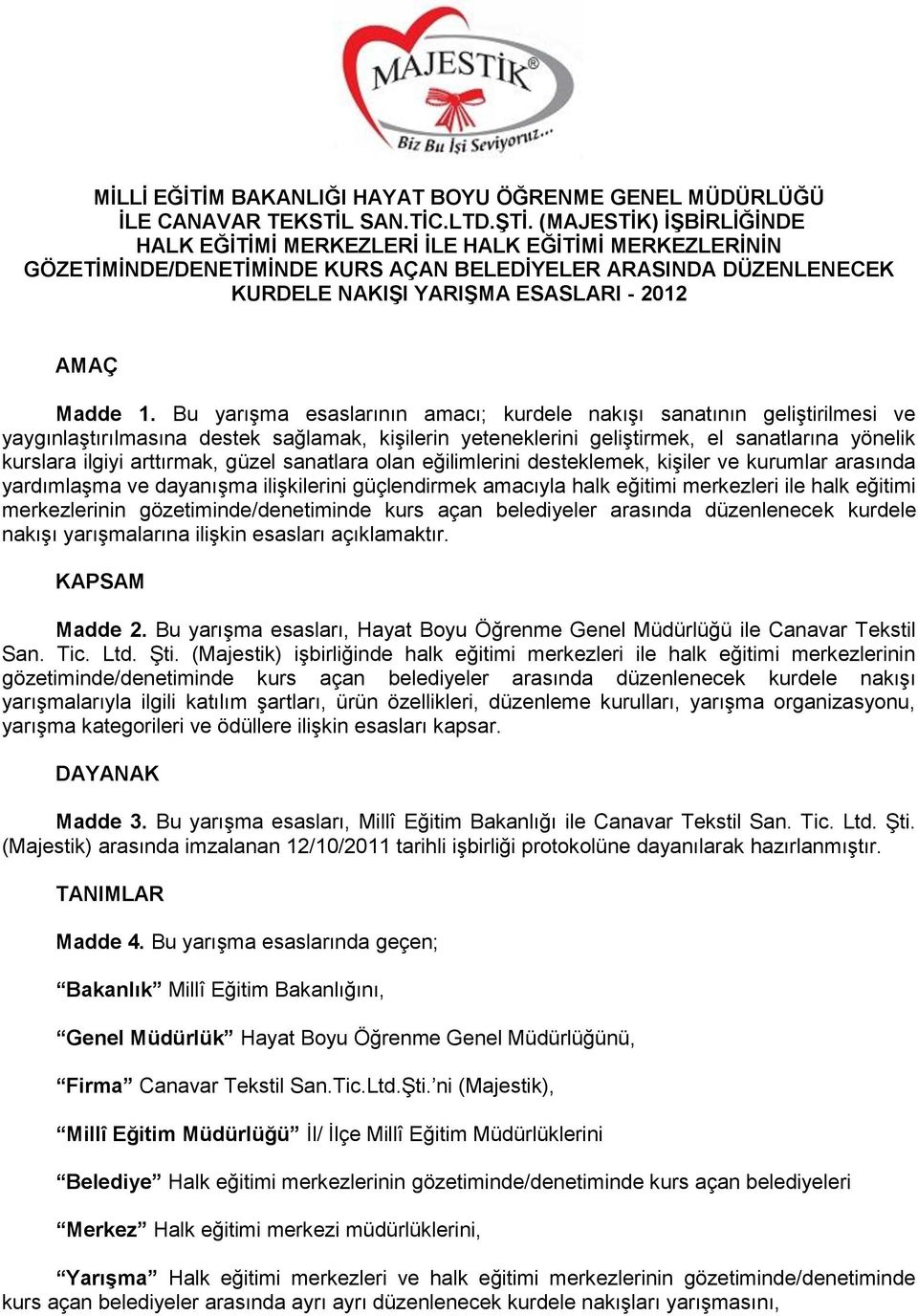 Bu yarışma esaslarının amacı; kurdele nakışı sanatının geliştirilmesi ve yaygınlaştırılmasına destek sağlamak, kişilerin yeteneklerini geliştirmek, el sanatlarına yönelik kurslara ilgiyi arttırmak,