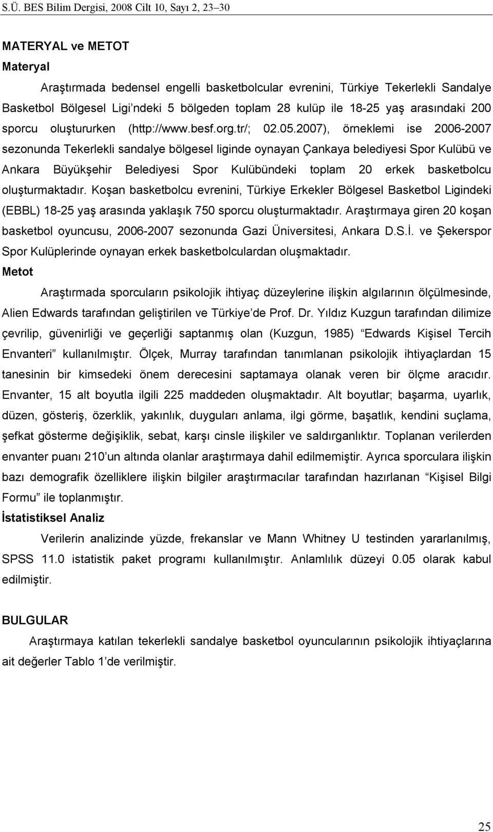 2007), örneklemi ise 2006-2007 sezonunda Tekerlekli sandalye bölgesel liginde oynayan Çankaya belediyesi Spor Kulübü ve Ankara Büyükşehir Belediyesi Spor Kulübündeki toplam 20 erkek basketbolcu