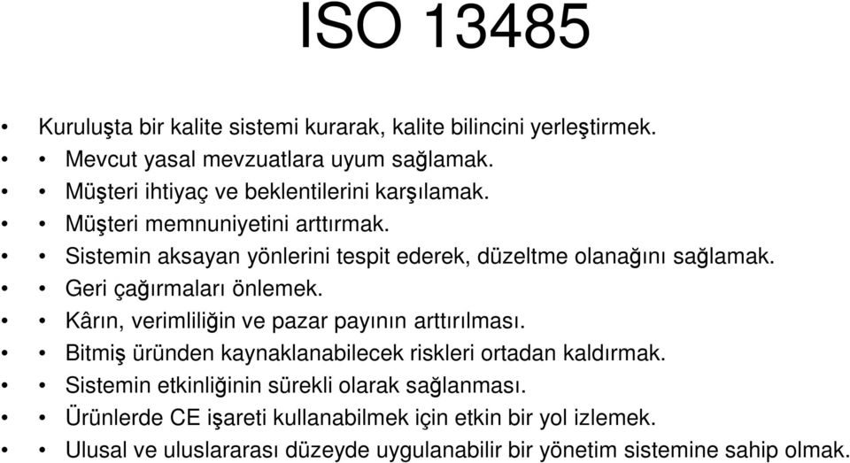 Geri çağırmaları önlemek. Kârın, verimliliğin ve pazar payının arttırılması. Bitmiş üründen kaynaklanabilecek riskleri ortadan kaldırmak.