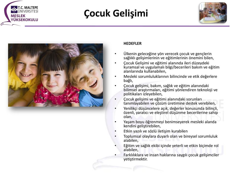 araştırmaları, eğitimi yönlendiren teknoloji ve politikaları izleyebilen, Çocuk gelişimi ve eğitimi alanındaki sorunları tanımlayabilen ve çözüm üretimine destek verebilen, Yenilikçi düşüncelere