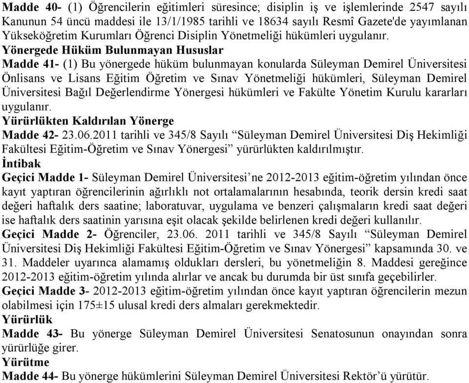 Yönergede Hüküm Bulunmayan Hususlar Madde 41- (1) Bu yönergede hüküm bulunmayan konularda Süleyman Demirel Üniversitesi Önlisans ve Lisans Eğitim Öğretim ve Sınav Yönetmeliği hükümleri, Süleyman