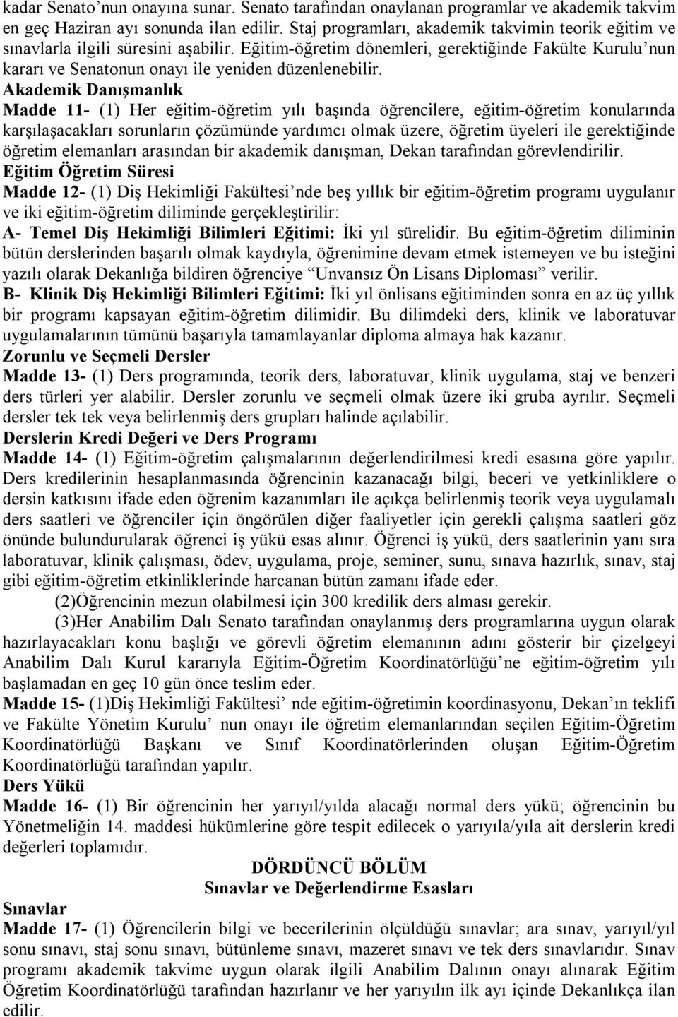 Eğitim-öğretim dönemleri, gerektiğinde Fakülte Kurulu nun kararı ve Senatonun onayı ile yeniden düzenlenebilir.