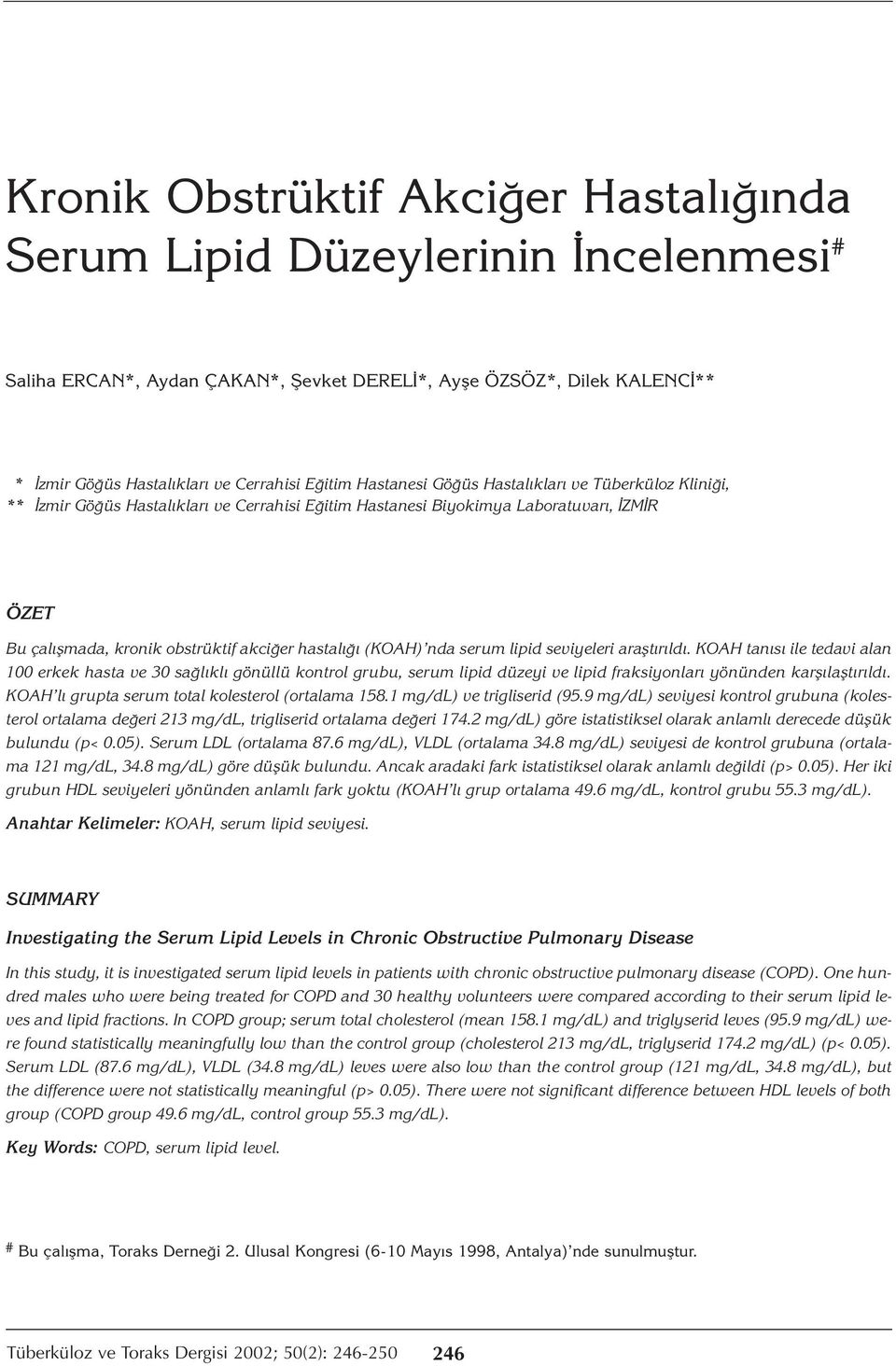 (KOAH) nda serum lipid seviyeleri araştırıldı. KOAH tanısı ile tedavi alan 100 erkek hasta ve 30 sağlıklı gönüllü kontrol grubu, serum lipid düzeyi ve lipid fraksiyonları yönünden karşılaştırıldı.