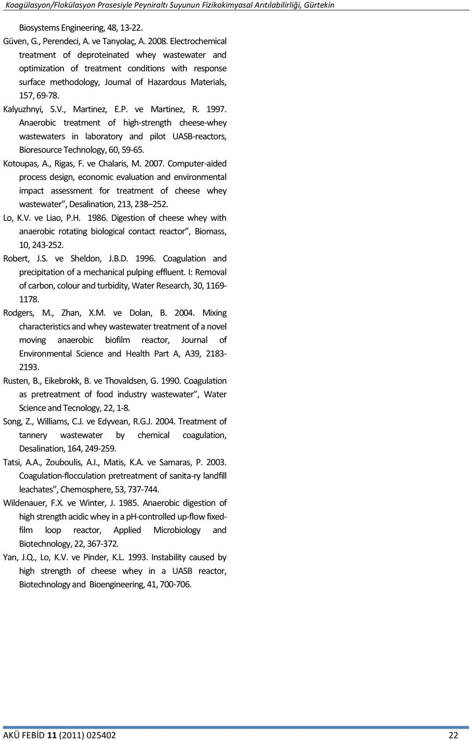 , Martinez, E.P. ve Martinez, R. 1997. Anaerobic treatment of high-strength cheese-whey wastewaters in laboratory and pilot UASB-reactors, Bioresource Technology, 6, 9-6. Kotoupas, A., Rigas, F.