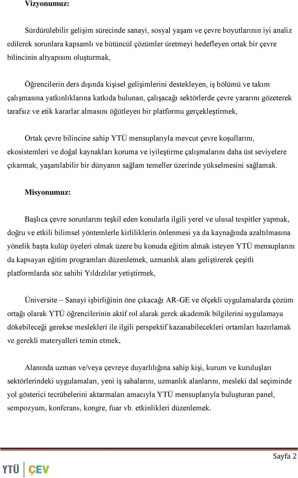 tarafsız ve etik kararlar almasını öğütleyen bir platformu gerçekleştirmek, Ortak çevre bilincine sahip YTÜ mensuplarıyla mevcut çevre koşullarını, ekosistemleri ve doğal kaynakları koruma ve