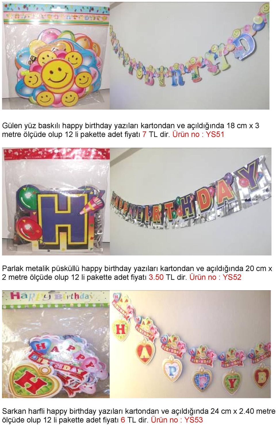 Ürün no : YS51 Parlak metalik püsküllü happy birthday yazıları kartondan ve açıldığında 20 cm x 2 metre ölçüde