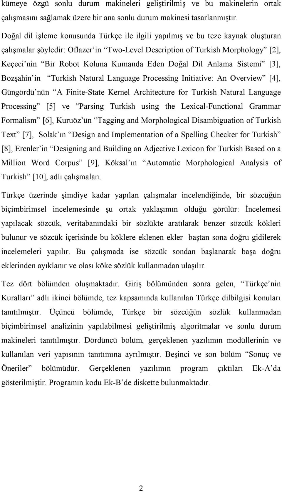 Eden Doğal Dil Anlama Sistemi [3], Bozşahin in Turkish Natural Language Processing Initiative: An Overview [4], Güngördü nün A Finite-State Kernel Architecture for Turkish Natural Language Processing