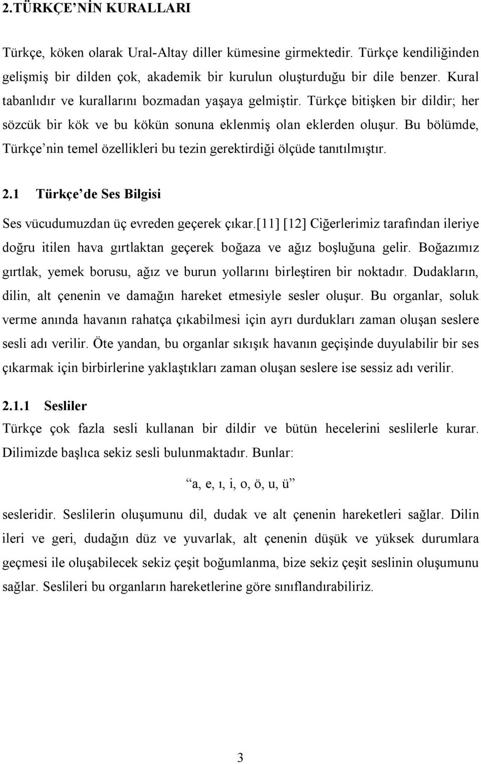 Bu bölümde, Türkçe nin temel özellikleri bu tezin gerektirdiği ölçüde tanıtılmıştır. 2.1 Türkçe de Ses Bilgisi Ses vücudumuzdan üç evreden geçerek çıkar.