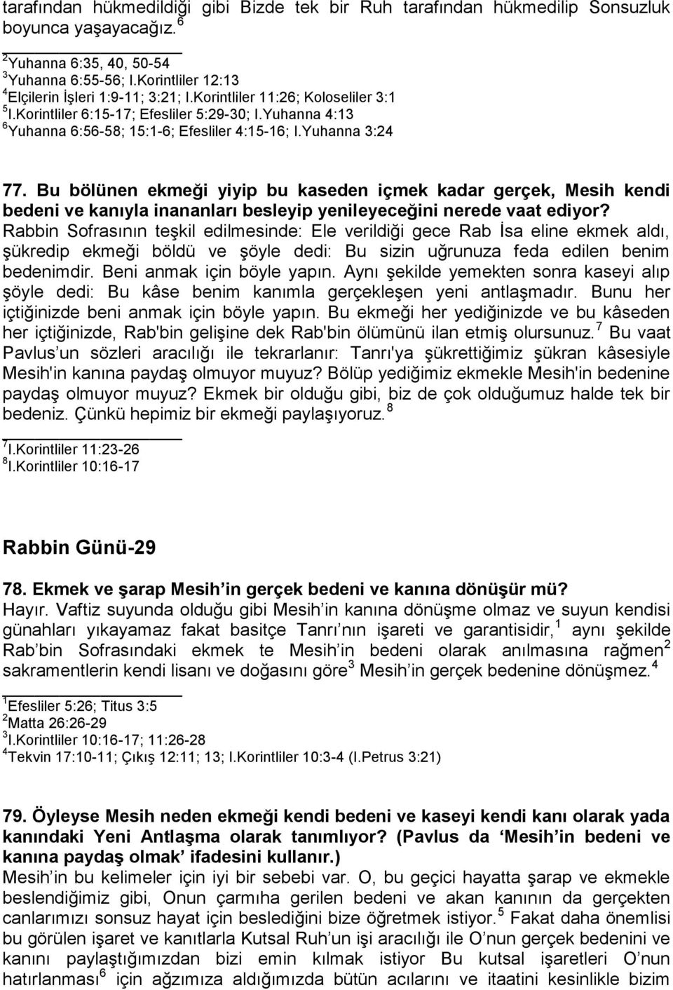 Yuhanna 3:24 77. Bu bölünen ekmeği yiyip bu kaseden içmek kadar gerçek, Mesih kendi bedeni ve kanıyla inananları besleyip yenileyeceğini nerede vaat ediyor?