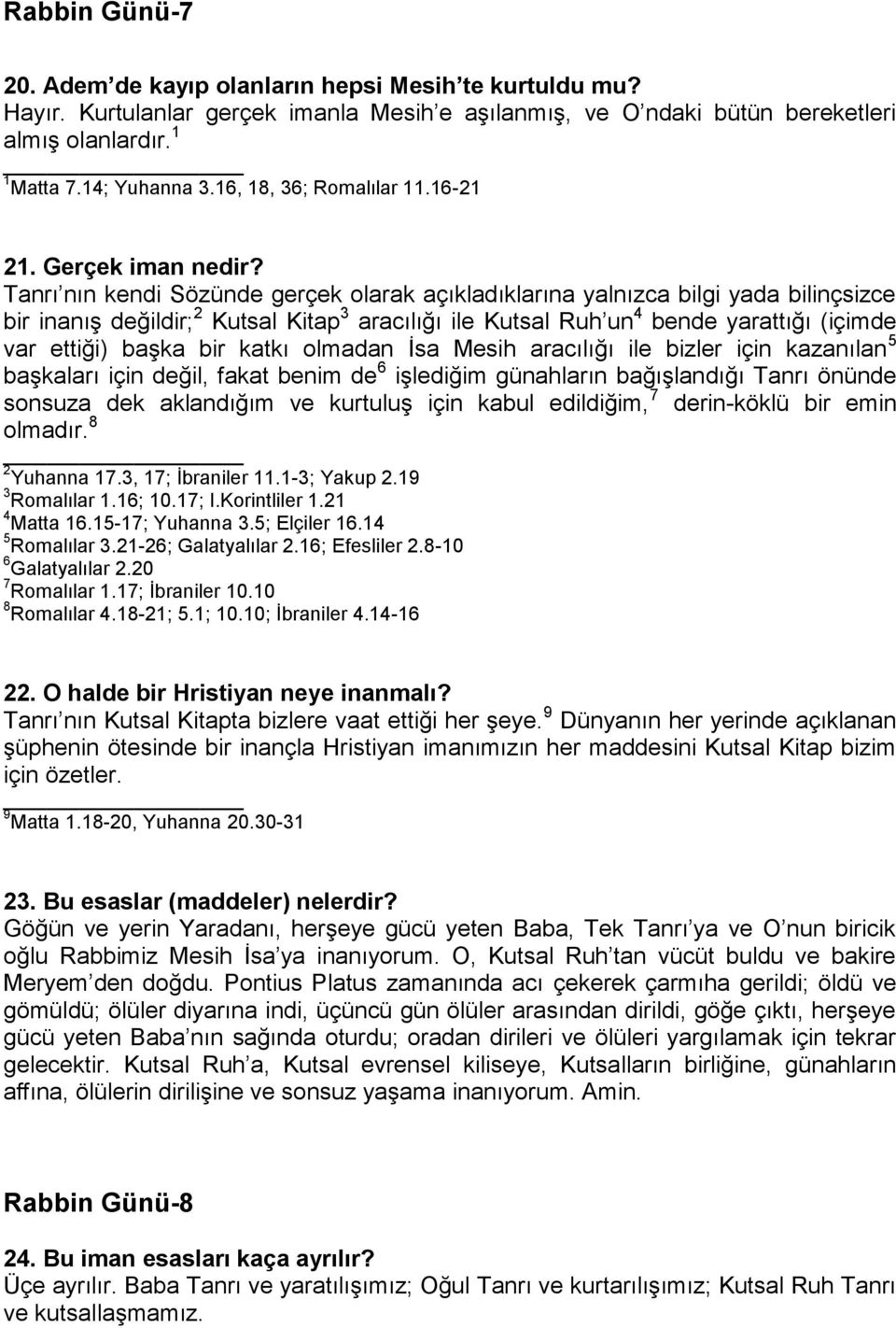 Tanrı nın kendi Sözünde gerçek olarak açıkladıklarına yalnızca bilgi yada bilinçsizce bir inanış değildir; 2 Kutsal Kitap 3 aracılığı ile Kutsal Ruh un 4 bende yarattığı (içimde var ettiği) başka bir