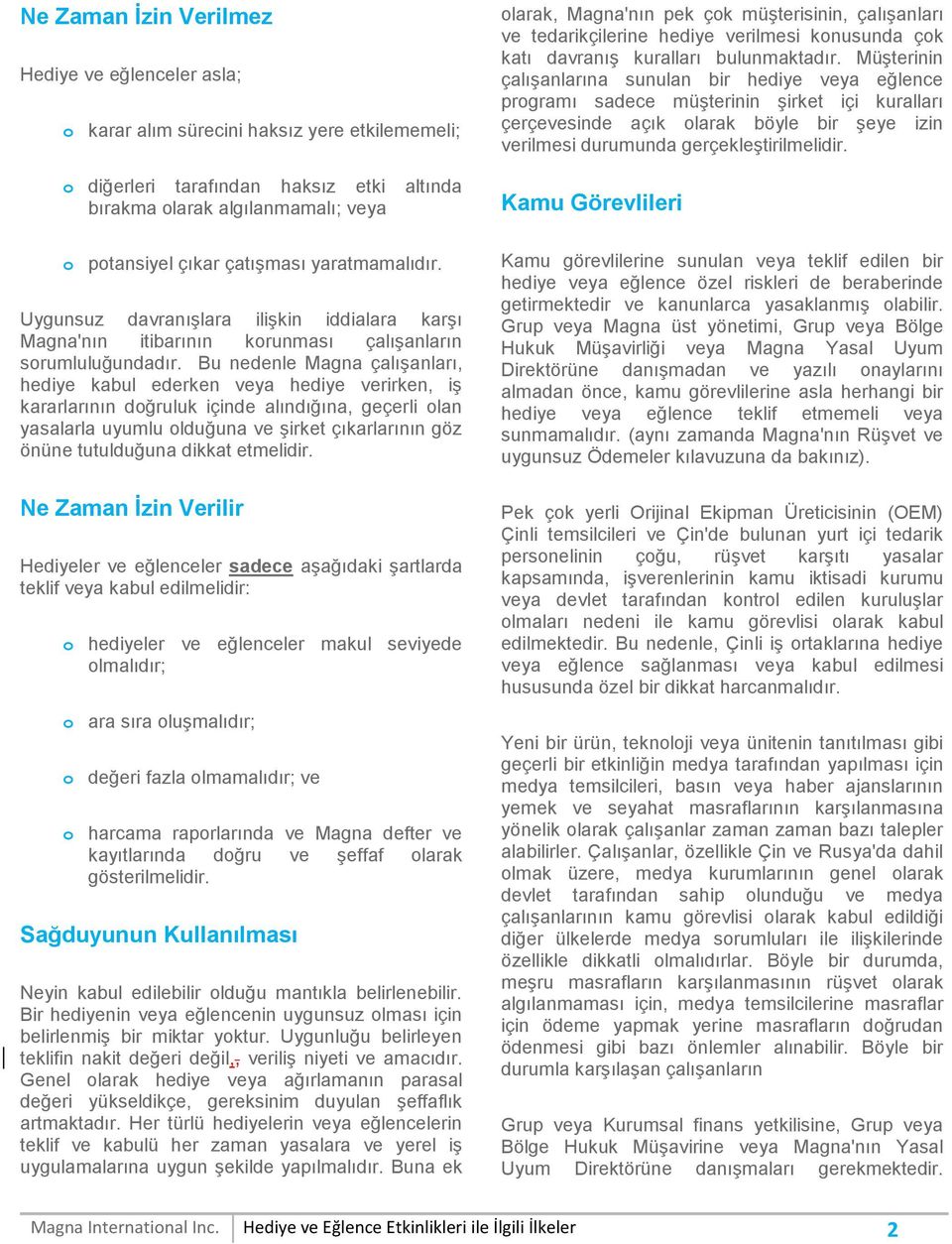 Bu nedenle Magna çalışanları, hediye kabul ederken veya hediye verirken, iş kararlarının doğruluk içinde alındığına, geçerli olan yasalarla uyumlu olduğuna ve şirket çıkarlarının göz önüne