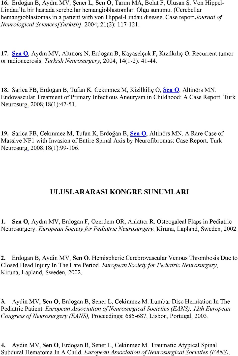 Sen O, Aydın MV, Altınörs N, Erdogan B, Kayaselçuk F, Kızılkılıç O. Recurrent tumor or radionecrosis. Turkish Neurosurgery, 2004; 14(1-2): 41-44. 18.
