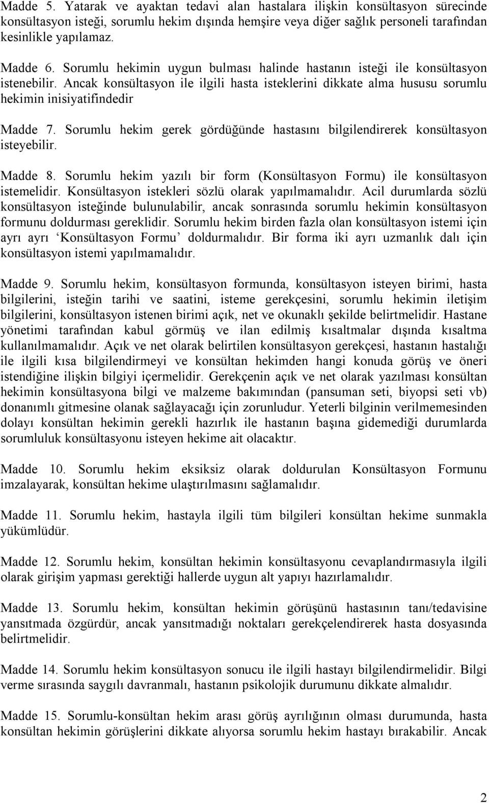 Ancak konsültasyon ile ilgili hasta isteklerini dikkate alma hususu sorumlu hekimin inisiyatifindedir Madde 7. Sorumlu hekim gerek gördüğünde hastasını bilgilendirerek konsültasyon isteyebilir.