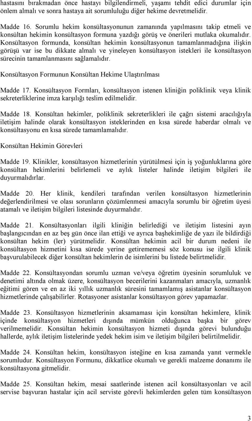 Konsültasyon formunda, konsültan hekimin konsültasyonun tamamlanmadığına ilişkin görüşü var ise bu dikkate almalı ve yineleyen konsültasyon istekleri ile konsültasyon sürecinin tamamlanmasını