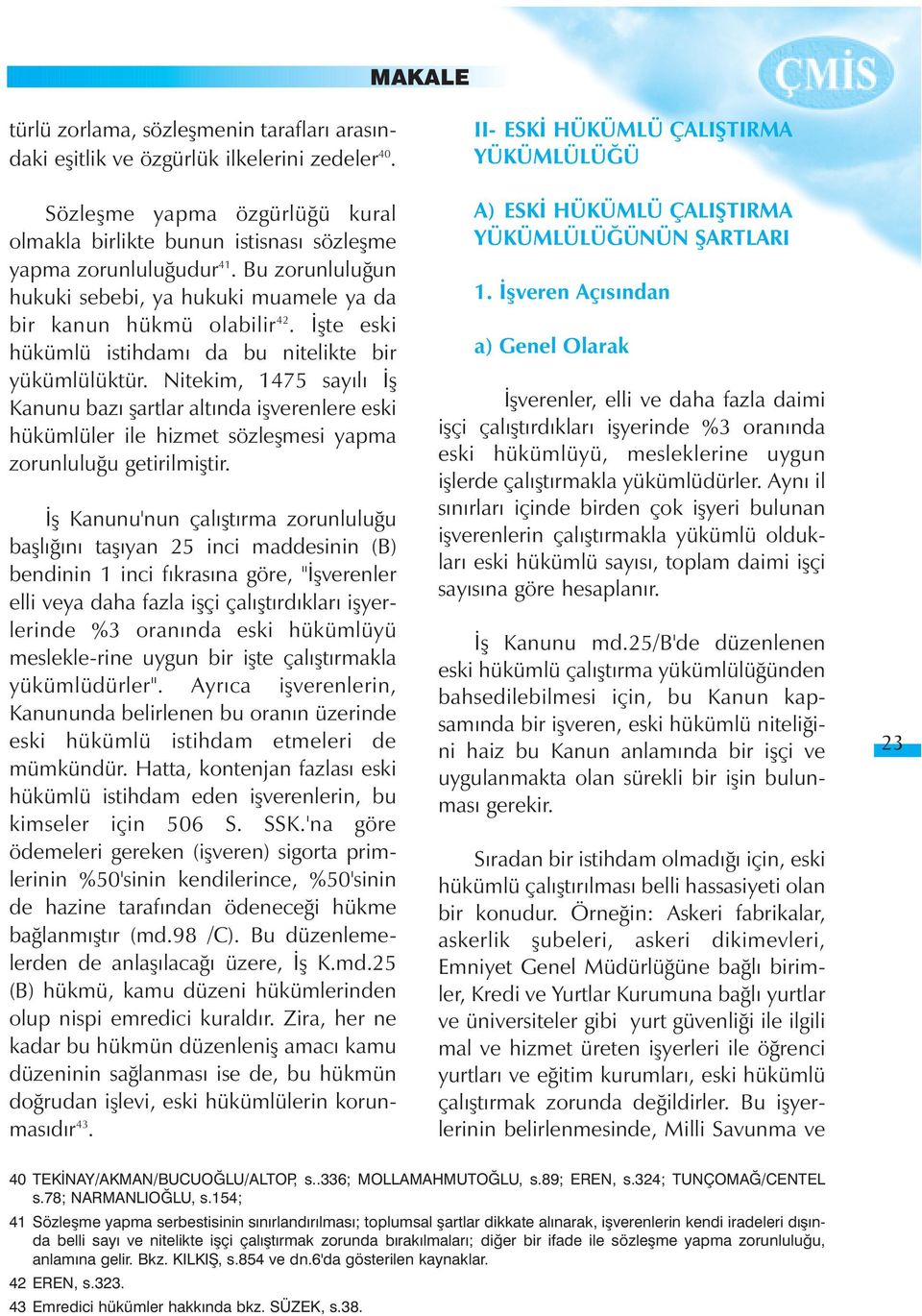 Nitekim, 1475 sayýlý Ýþ Kanunu bazý þartlar altýnda iþverenlere eski hükümlüler ile hizmet sözleþmesi yapma zorunluluðu getirilmiþtir.