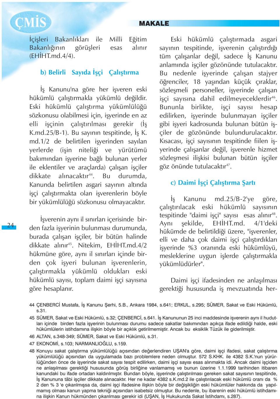 Eski hükümlü çalýþtýrma yükümlülüðü sözkonusu olabilmesi için, iþyerinde en az elli iþçinin çalýþtýrýlmasý gerekir (Ýþ K.md.25/B-1). Bu sayýnýn tespitinde, Ýþ K. md.