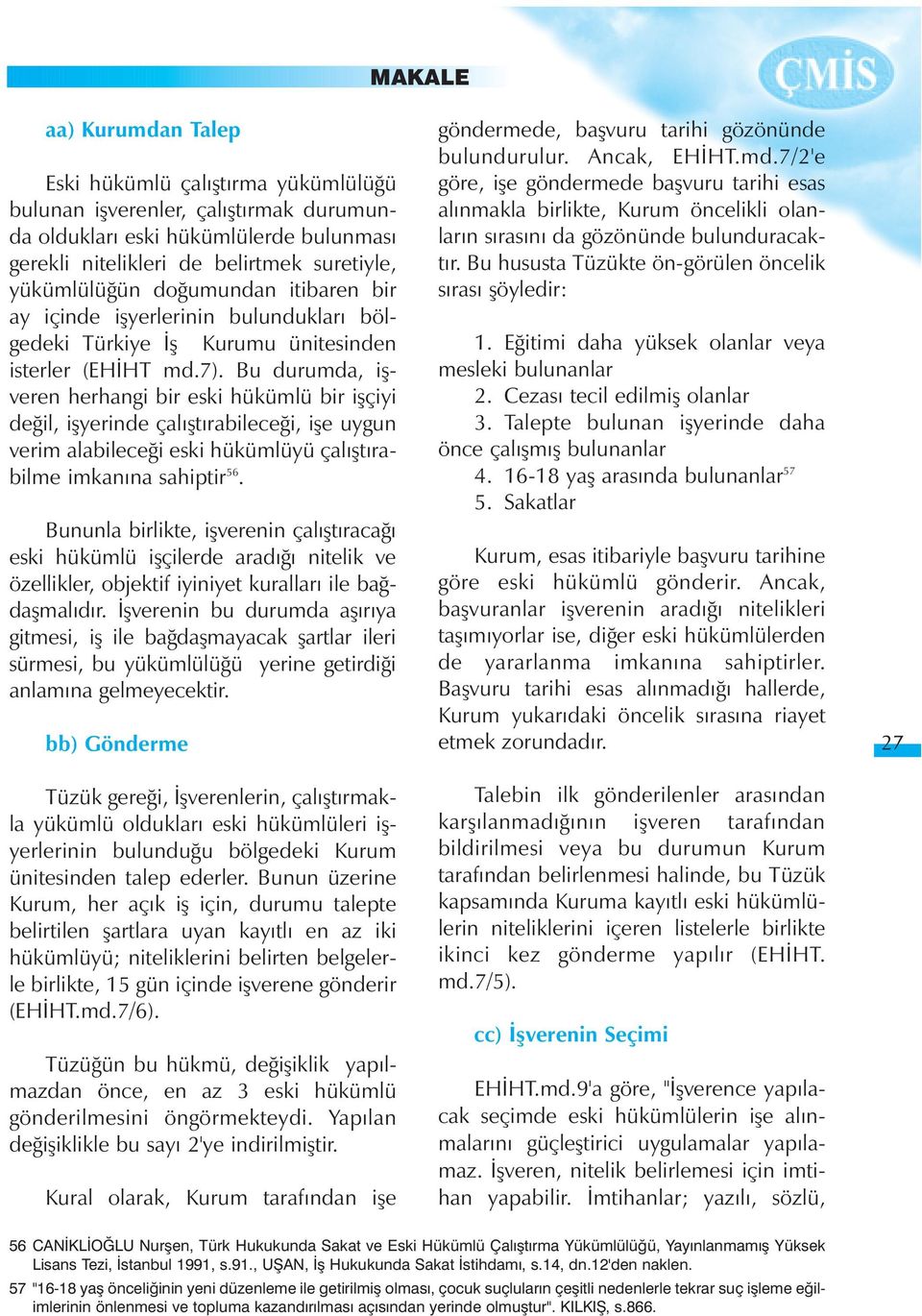 Bu durumda, iþveren herhangi bir eski hükümlü bir iþçiyi deðil, iþyerinde çalýþtýrabileceði, iþe uygun verim alabileceði eski hükümlüyü çalýþtýrabilme imkanýna sahiptir 56.