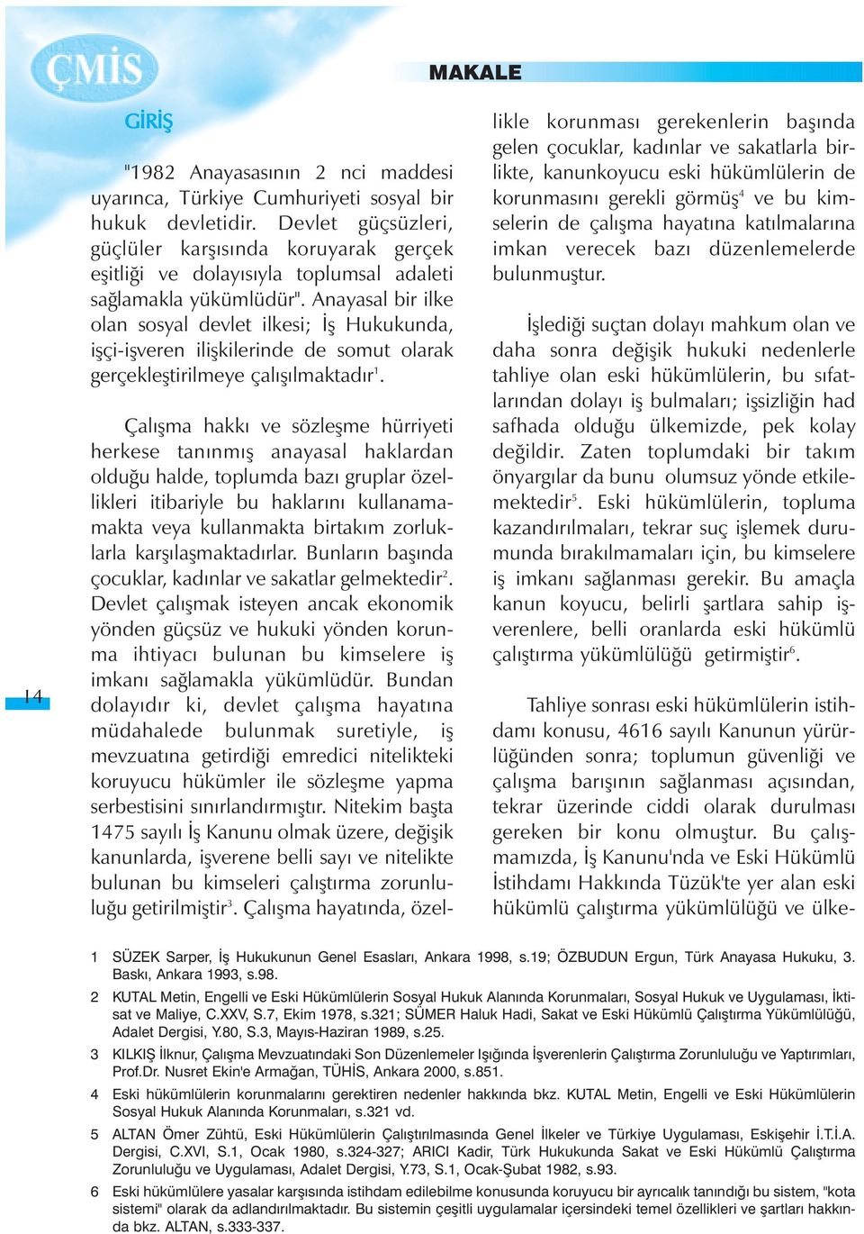 Anayasal bir ilke olan sosyal devlet ilkesi; Ýþ Hukukunda, iþçi-iþveren iliþkilerinde de somut olarak gerçekleþtirilmeye çalýþýlmaktadýr 1.