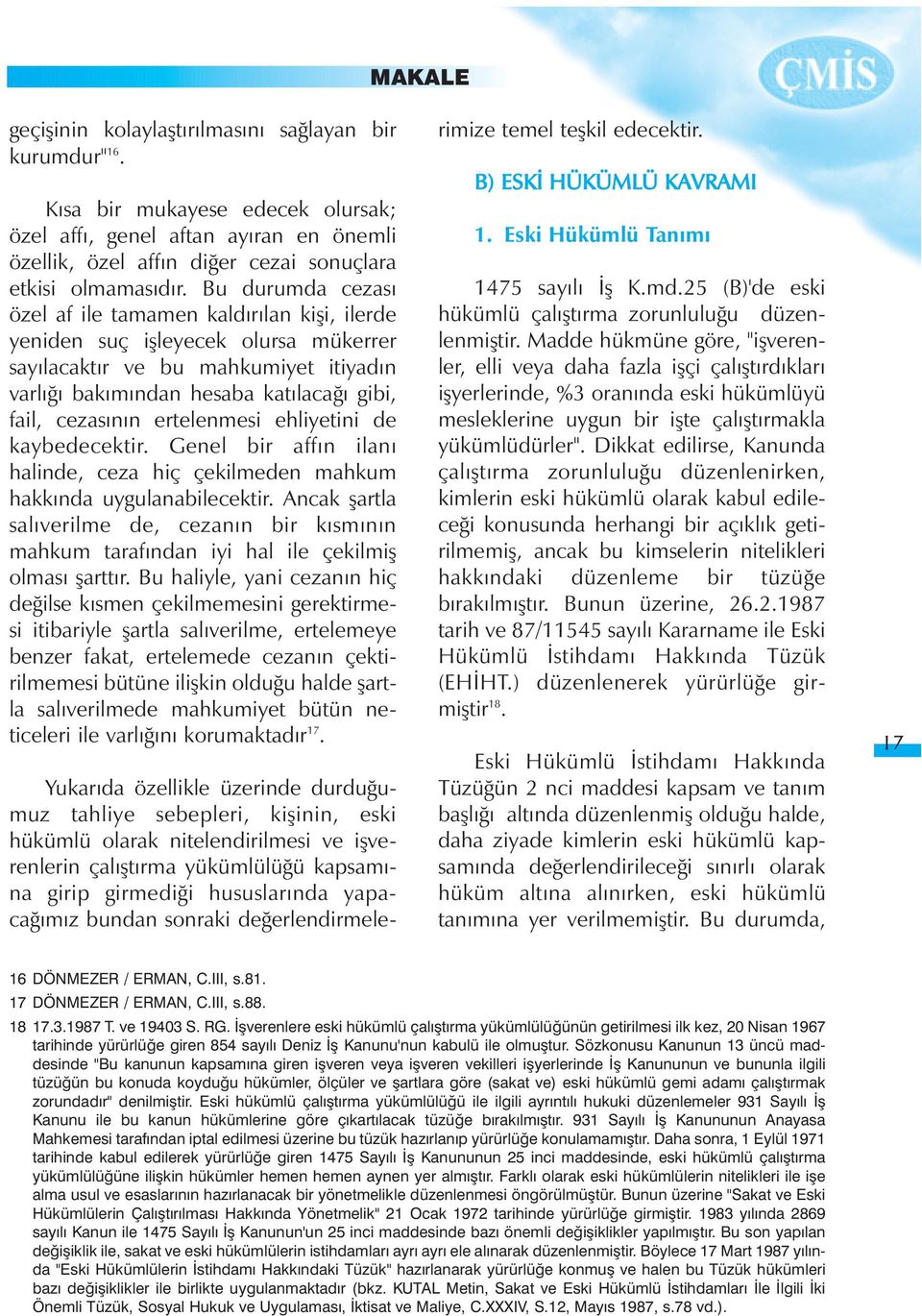 ertelenmesi ehliyetini de kaybedecektir. Genel bir affýn ilaný halinde, ceza hiç çekilmeden mahkum hakkýnda uygulanabilecektir.