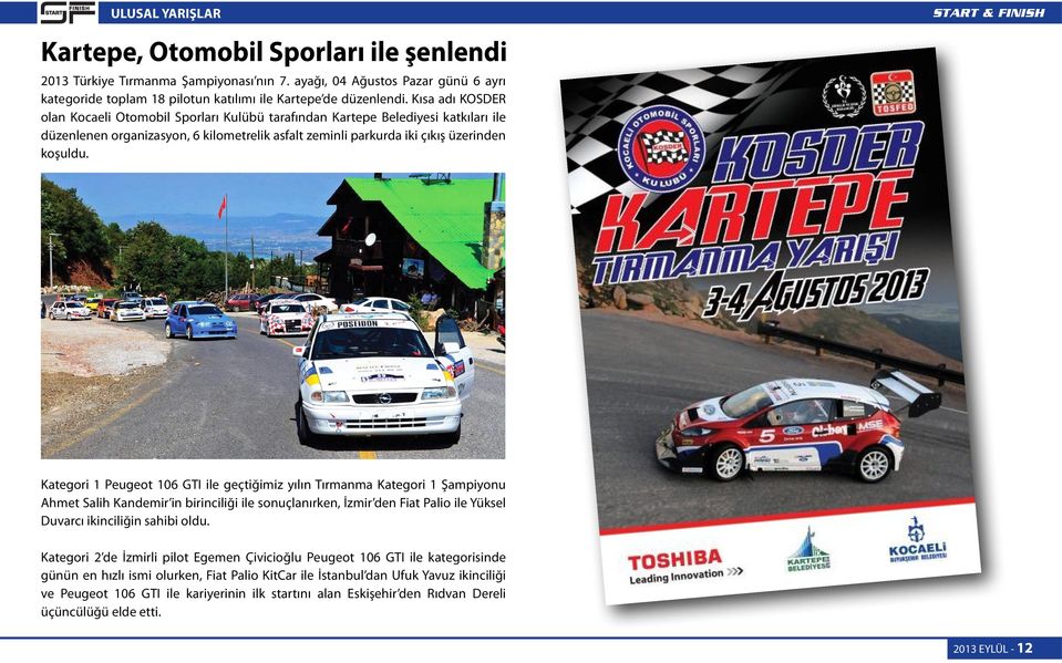 Kategori 1 Peugeot 106 GTI ile geçtiğimiz yılın Tırmanma Kategori 1 Şampiyonu Ahmet Salih Kandemir in birinciliği ile sonuçlanırken, İzmir den Fiat Palio ile Yüksel Duvarcı ikinciliğin sahibi oldu.