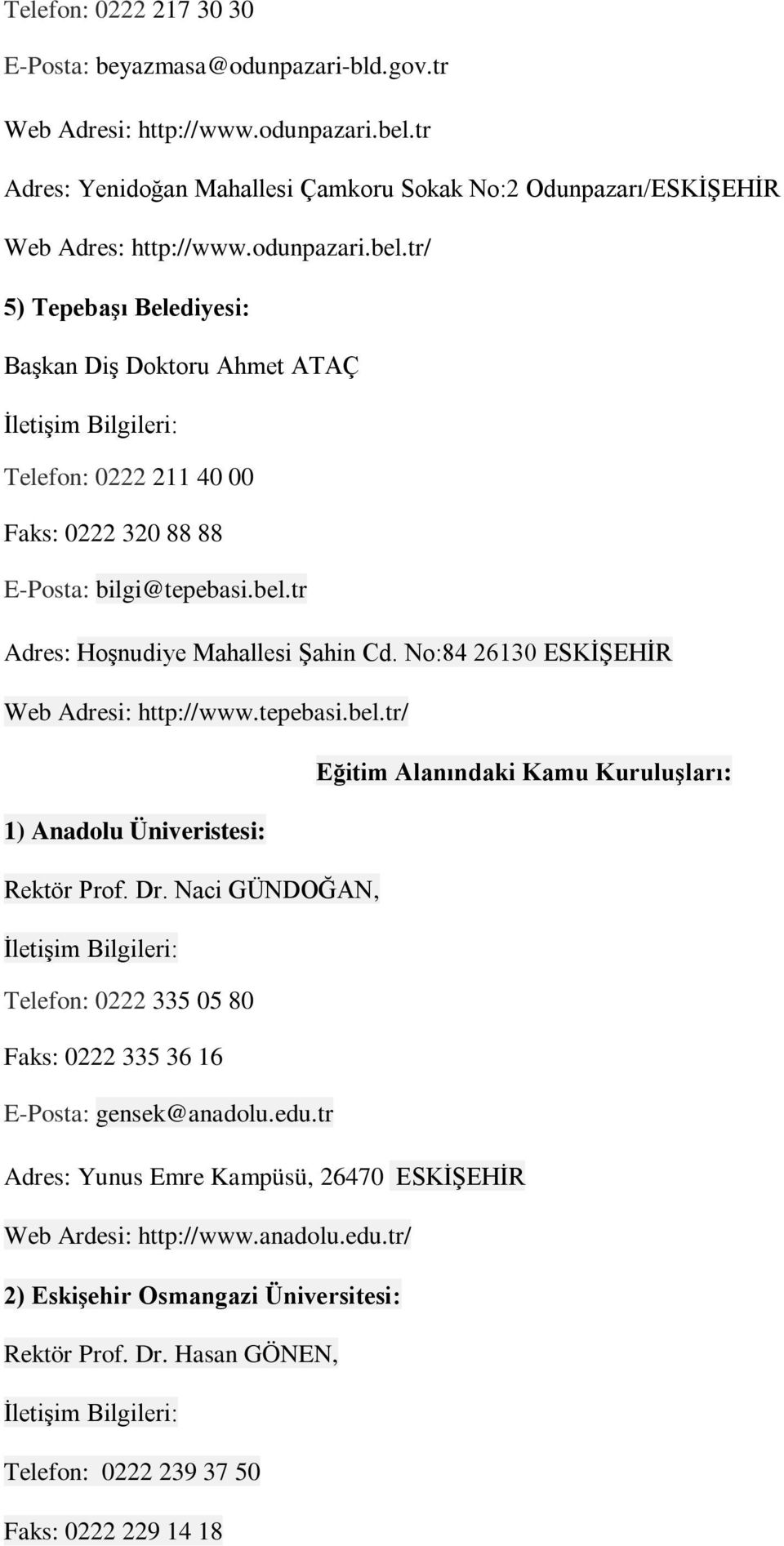 No:84 26130 ESKİŞEHİR Web Adresi: http://www.tepebasi.bel.tr/ Eğitim Alanındaki Kamu Kuruluşları: 1) Anadolu Üniveristesi: Rektör Prof. Dr.