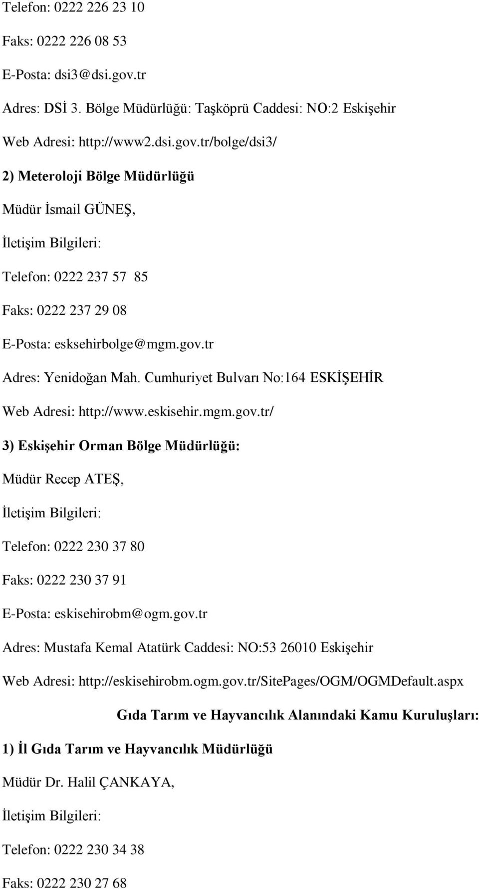 tr/bolge/dsi3/ 2) Meteroloji Bölge Müdürlüğü Müdür İsmail GÜNEŞ, Telefon: 0222 237 57 85 Faks: 0222 237 29 08 E-Posta: esksehirbolge@mgm.gov.tr Adres: Yenidoğan Mah.