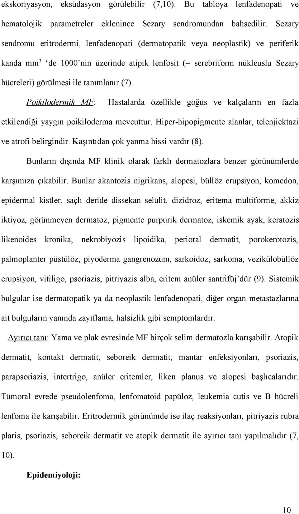 tanımlanır (7). Poikilodermik MF: Hastalarda özellikle göğüs ve kalçaların en fazla etkilendiği yaygın poikiloderma mevcuttur. Hiper-hipopigmente alanlar, telenjiektazi ve atrofi belirgindir.