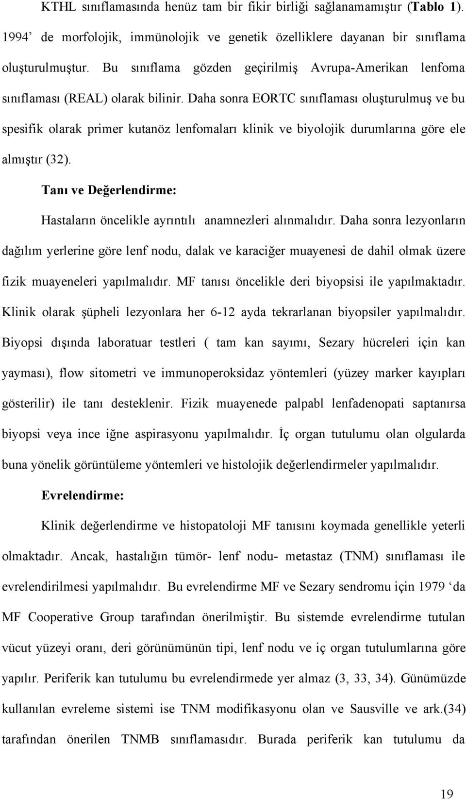 Daha sonra EORTC sınıflaması oluşturulmuş ve bu spesifik olarak primer kutanöz lenfomaları klinik ve biyolojik durumlarına göre ele almıştır (32).