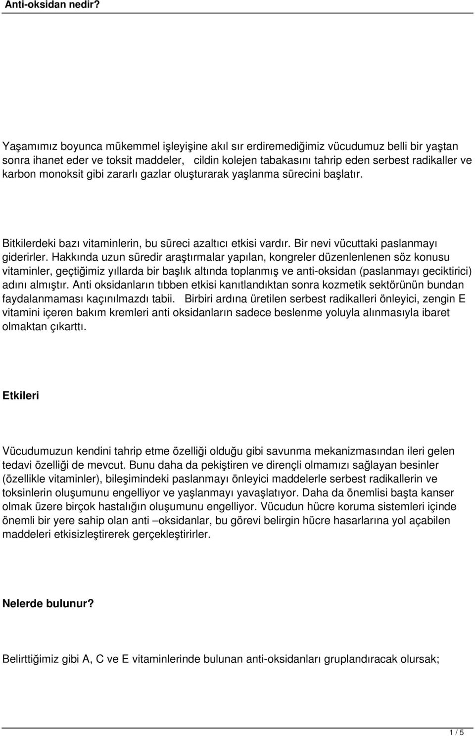 Hakkında uzun süredir araştırmalar yapılan, kongreler düzenlenlenen söz konusu vitaminler, geçtiğimiz yıllarda bir başlık altında toplanmış ve anti-oksidan (paslanmayı geciktirici) adını almıştır.