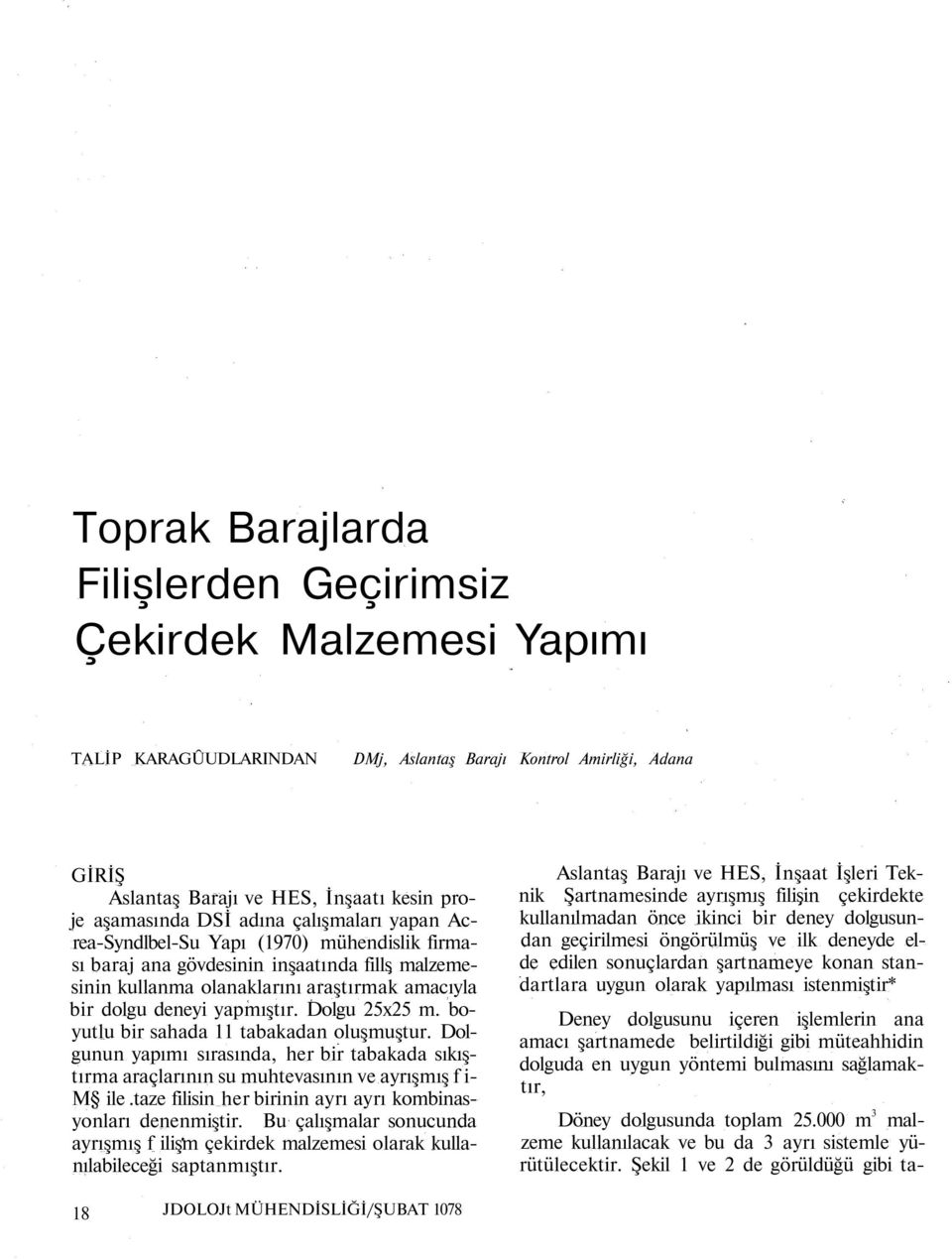 Dolgu 25x25 m. boyutlu bir sahada 11 tabakadan oluşmuştur. Dolgunun yapımı sırasında, her bir tabakada sıkıştırma araçlarının su muhtevasının ve ayrışmış f i- M ile.