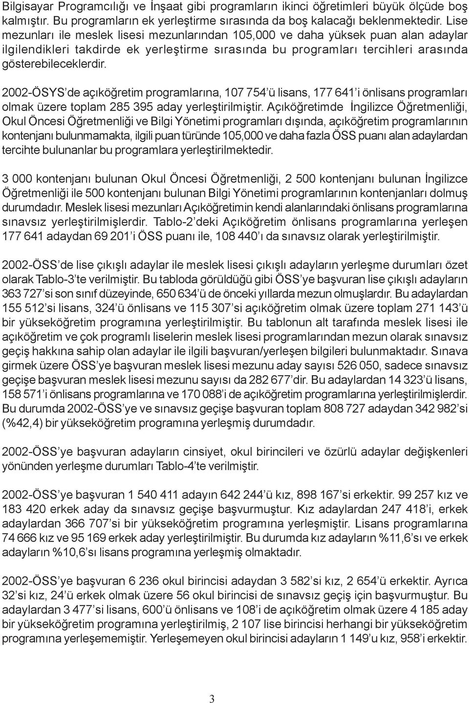 2002-ÖSYS de açýköðretim programlarýna, 107 754 ü lisans, 177 641 i önlisans programlarý olmak üzere toplam 285 395 aday yerleþtirilmiþtir.