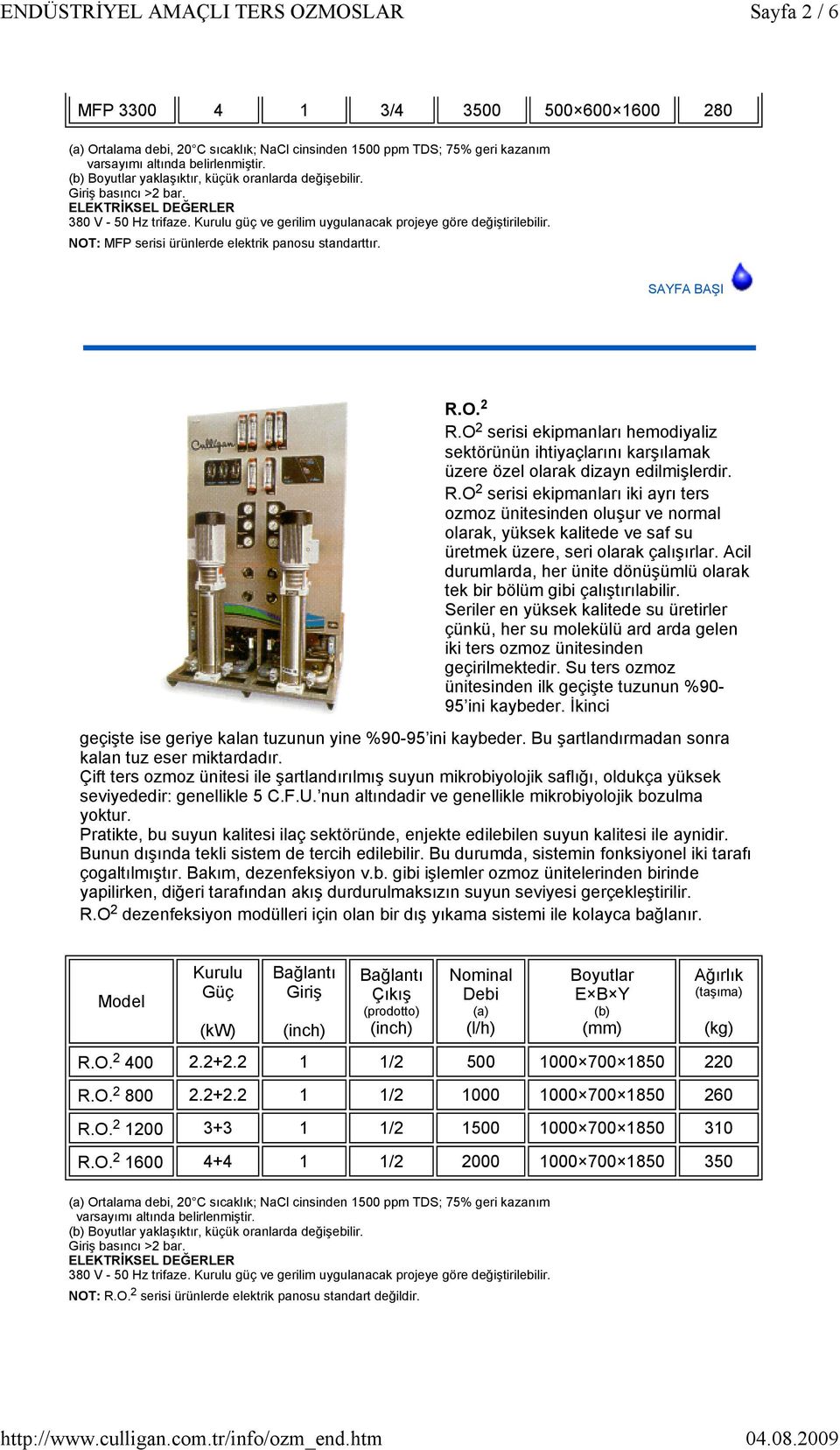 O 2 serisi ekipmanları hemodiyaliz sektörünün ihtiyaçlarını karşılamak üzere özel olarak dizayn edilmişlerdir. R.