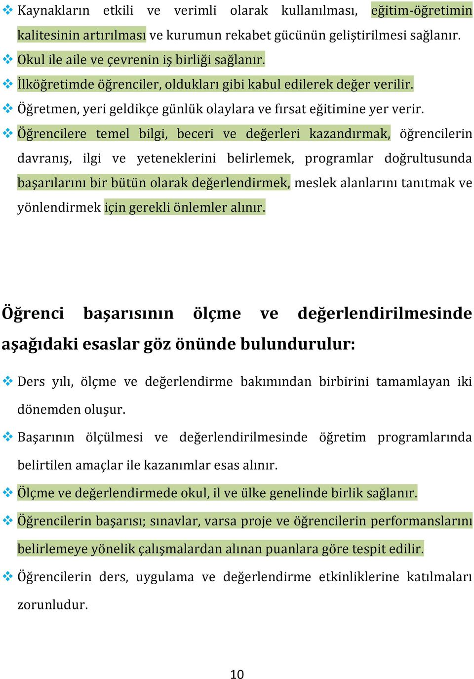 Öğrencilere temel bilgi, beceri ve değerleri kazandırmak, öğrencilerin davranış, ilgi ve yeteneklerini belirlemek, programlar doğrultusunda başarılarını bir bütün olarak değerlendirmek, meslek