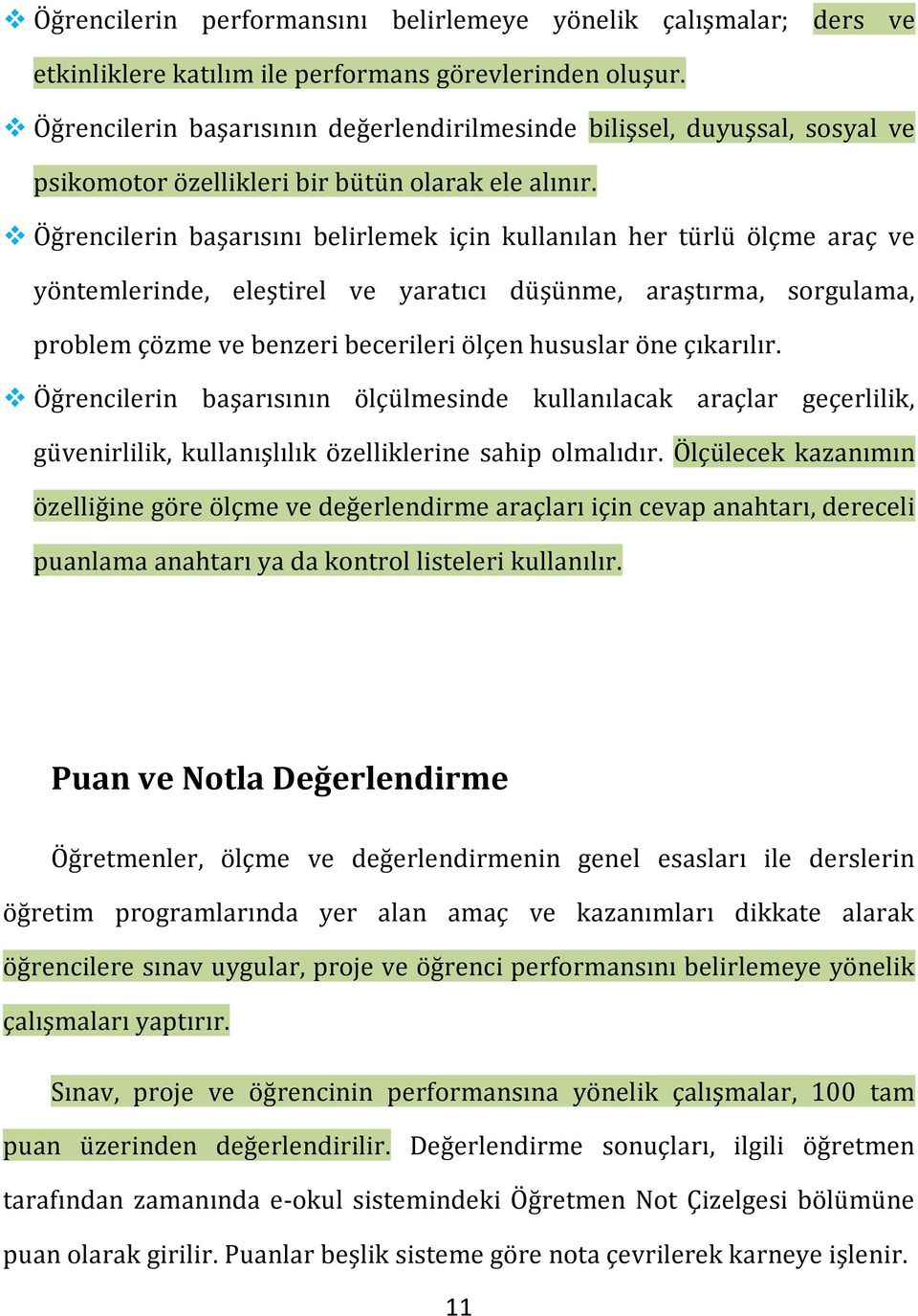 Öğrencilerin başarısını belirlemek için kullanılan her türlü ölçme araç ve yöntemlerinde, eleştirel ve yaratıcı düşünme, araştırma, sorgulama, problem çözme ve benzeri becerileri ölçen hususlar öne