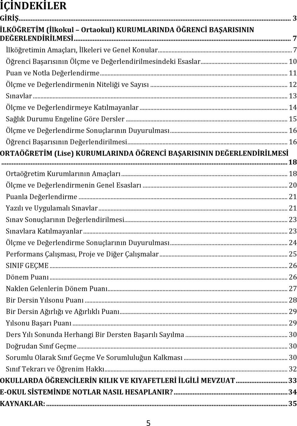 .. 13 Ölçme ve Değerlendirmeye Katılmayanlar... 14 Sağlık Durumu Engeline Göre Dersler... 15 Ölçme ve Değerlendirme Sonuçlarının Duyurulması... 16 Öğrenci Başarısının Değerlendirilmesi.