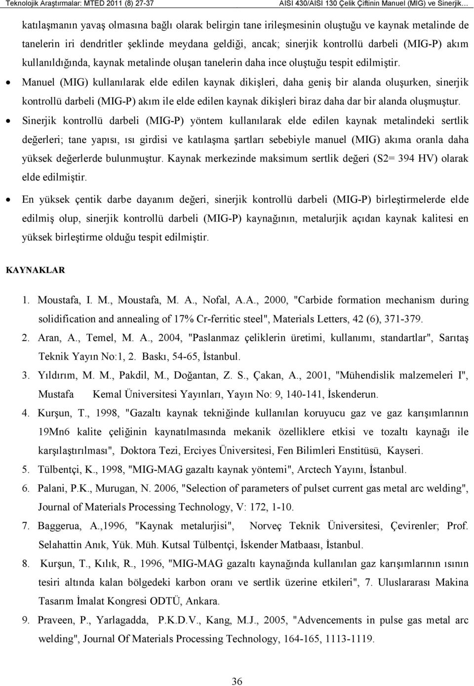 Manuel (MIG) kullanılarak elde edilen kaynak dikişleri, daha geniş bir alanda oluşurken, sinerjik kontrollü darbeli (MIG-P) akım ile elde edilen kaynak dikişleri biraz daha dar bir alanda oluşmuştur.