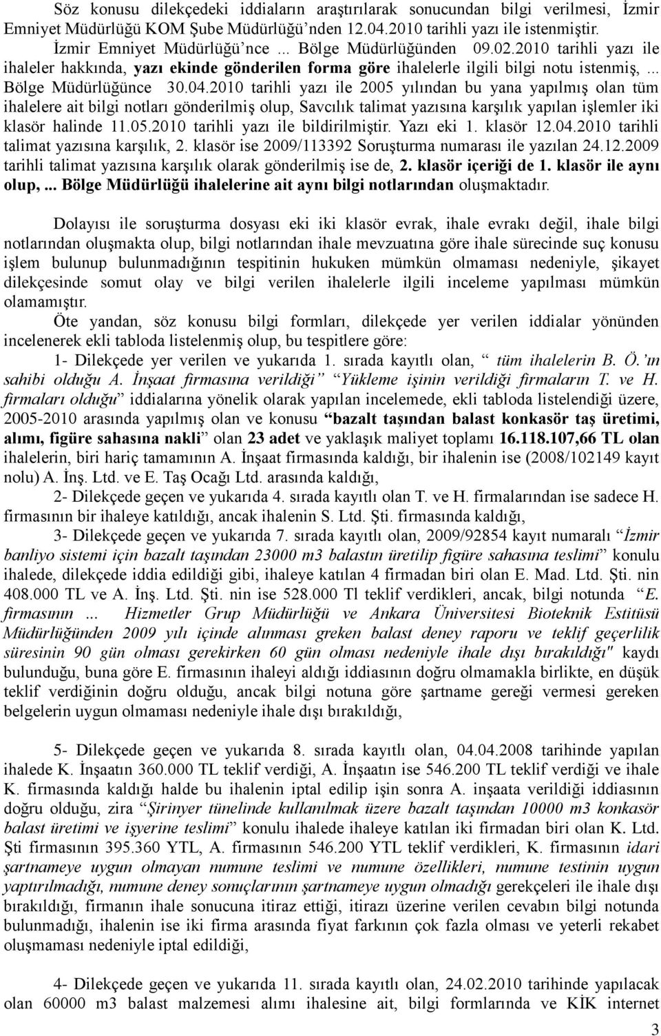 2010 tarihli yazı ile 2005 yılından bu yana yapılmış olan tüm ihalelere ait bilgi notları gönderilmiş olup, Savcılık talimat yazısına karşılık yapılan işlemler iki klasör halinde 11.05.2010 tarihli yazı ile bildirilmiştir.