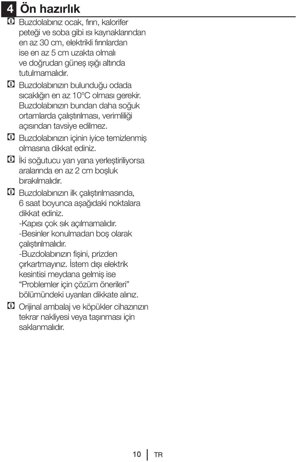 C Buzdolabınızın içinin iyice temizlenmiş olmasına dikkat ediniz. C İki soğutucu yan yana yerleştiriliyorsa aralarında en az 2 cm boşluk bırakılmalıdır.